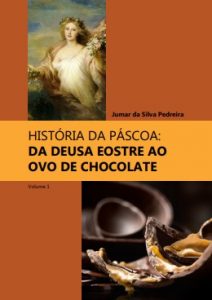 História da Páscoa: da deusa Eostre ao ovo de chocolate