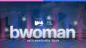 Com abrangência Nacional, evento BWoman chega a BH para discutir o protagonismo feminino no mercado de startups e fintechs